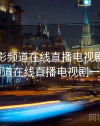 湖南电影频道在线直播电视剧，湖南电影频道在线直播电视剧一诺千金