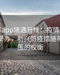 安博体育app境遇升维：疫情环境下的奥运会举办，新兴防疫措施与赛场氛围的权衡