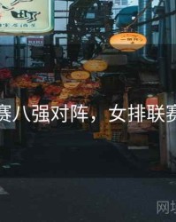 女排联赛八强对阵，女排联赛八强赛