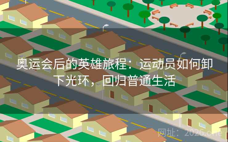 奥运会后的英雄旅程：运动员如何卸下光环，回归普通生活