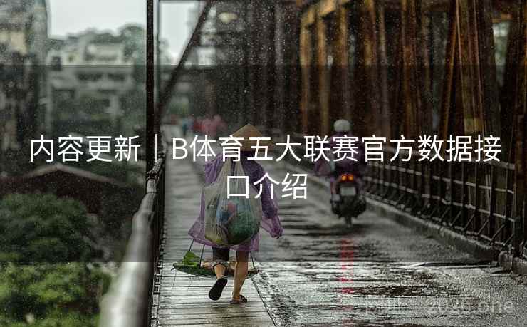 内容更新｜B体育五大联赛官方数据接口介绍