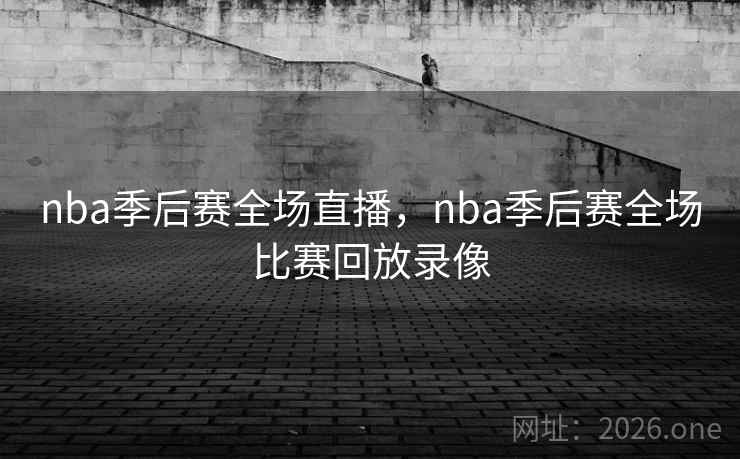 nba季后赛全场直播，nba季后赛全场比赛回放录像