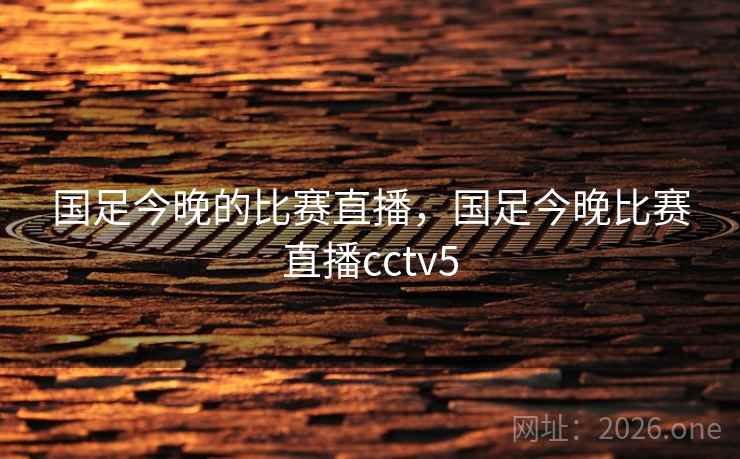 国足今晚的比赛直播，国足今晚比赛直播cctv5