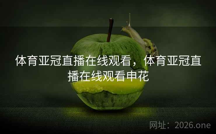 体育亚冠直播在线观看，体育亚冠直播在线观看申花