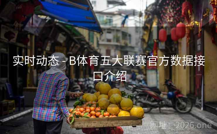 实时动态 - B体育五大联赛官方数据接口介绍