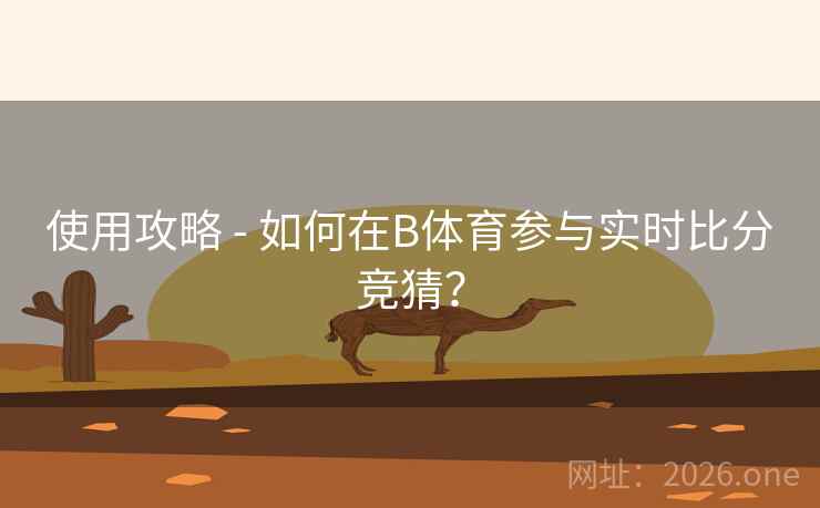 使用攻略 - 如何在B体育参与实时比分竞猜？