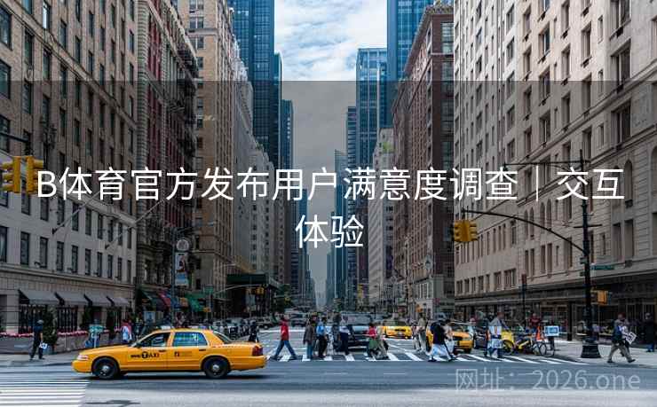 B体育官方发布用户满意度调查｜交互体验