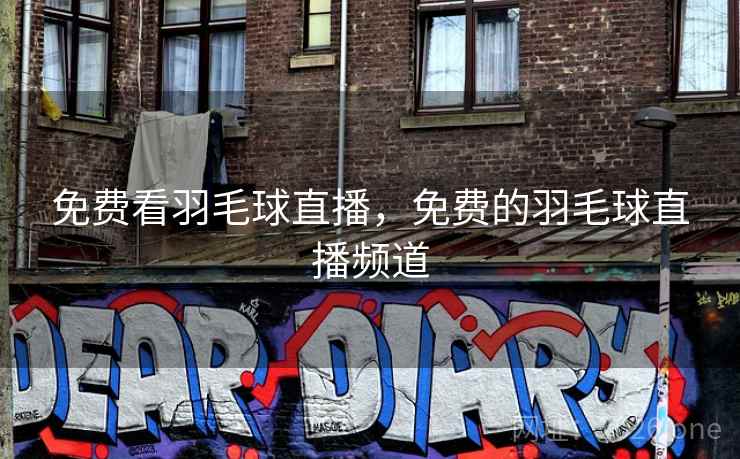 免费看羽毛球直播,免费的羽毛球直播频道 免费看羽毛球直播,免费的羽毛球直播频道