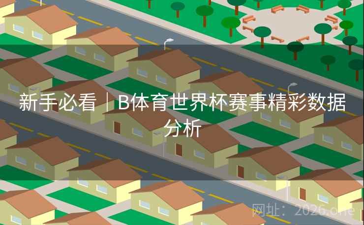 新手必看｜B体育世界杯赛事精彩数据分析