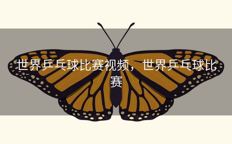 世界乒乓球比赛视频，世界乒乓球比赛
