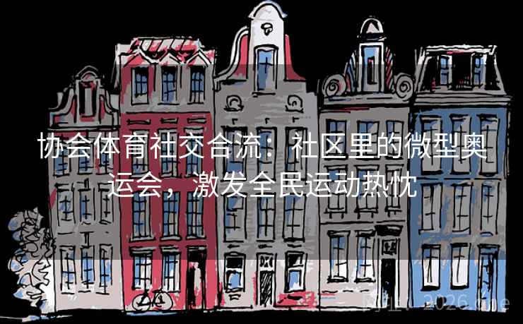协会体育社交合流：社区里的微型奥运会，激发全民运动热忱