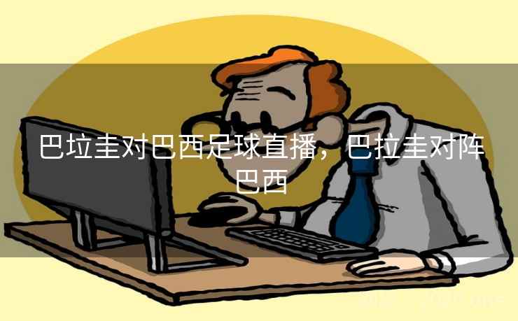 巴垃圭对巴西足球直播，巴拉圭对阵巴西