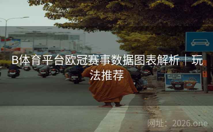 B体育平台欧冠赛事数据图表解析｜玩法推荐