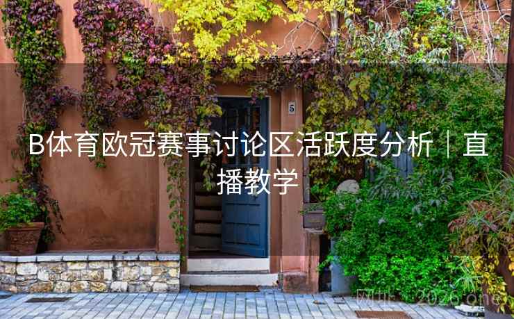B体育欧冠赛事讨论区活跃度分析｜直播教学