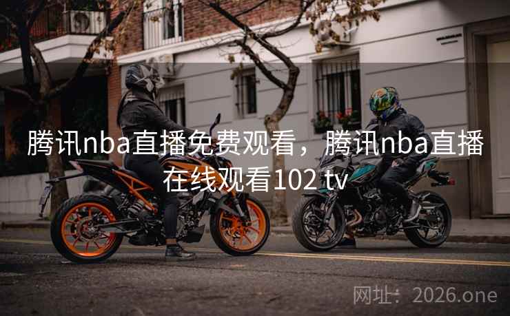 腾讯nba直播免费观看，腾讯nba直播在线观看102 tv