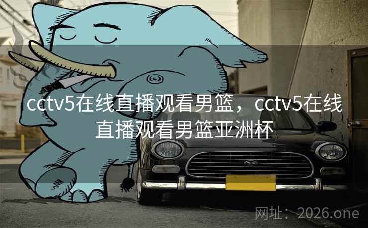 cctv5在线直播观看男篮，cctv5在线直播观看男篮亚洲杯