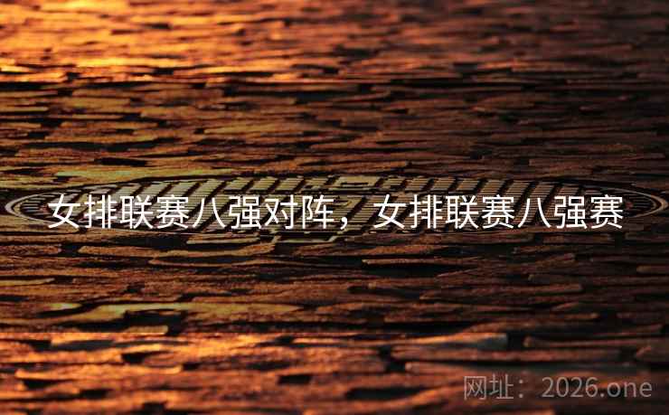 女排联赛八强对阵，女排联赛八强赛