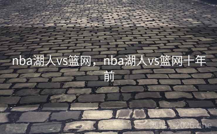 nba湖人vs篮网，nba湖人vs篮网十年前