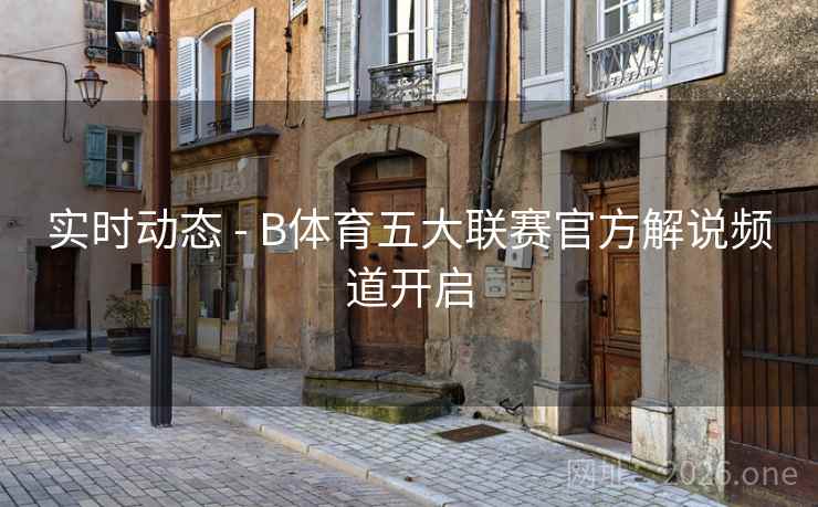 实时动态 - B体育五大联赛官方解说频道开启