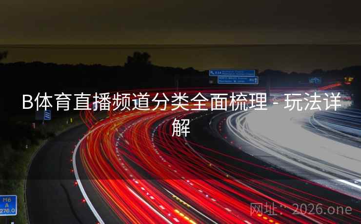 B体育直播频道分类全面梳理 - 玩法详解