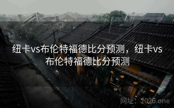 纽卡vs布伦特福德比分预测，纽卡vs布伦特福德比分预测