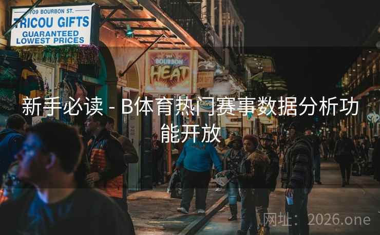 新手必读 - B体育热门赛事数据分析功能开放